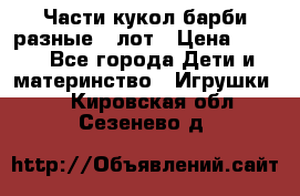 Части кукол барби разные 1 лот › Цена ­ 600 - Все города Дети и материнство » Игрушки   . Кировская обл.,Сезенево д.